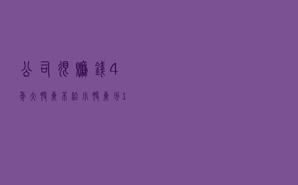公司很赚钱，4年大股东不给小股东分1分钱，小股东如何保障分红权