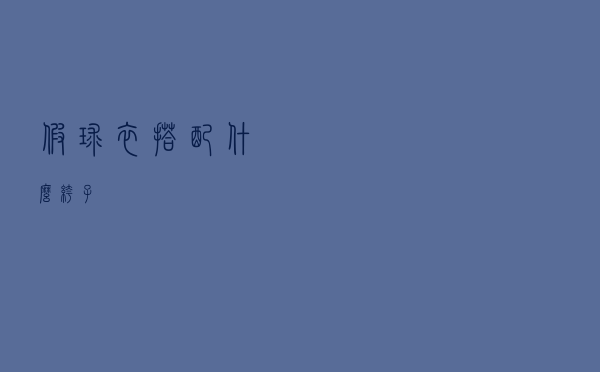 假球衣搭配什么裤子