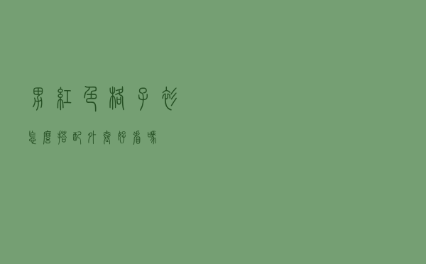 男红色格子衫怎么搭配外套好看吗