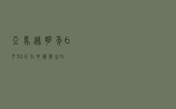 亚马逊：明年6月30日在中国停止Kindle电子书店运营