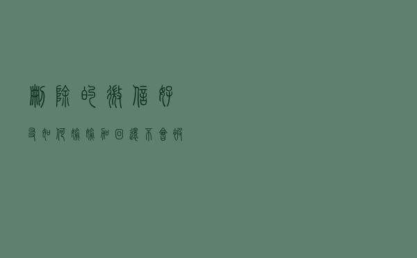 删除的微信好友如何偷偷加回，还不会被对方知道