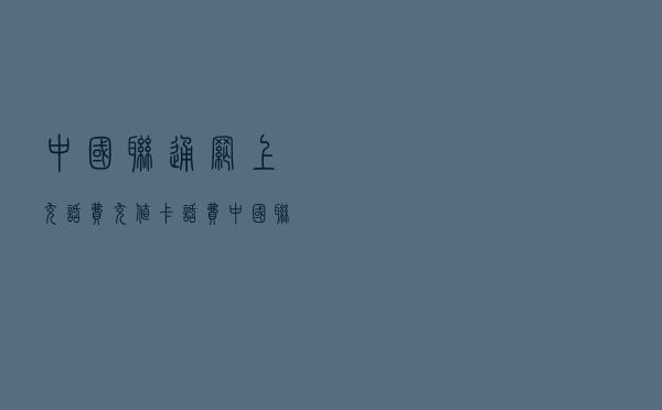 中国联通网上充话费「充值卡话费中国联通」