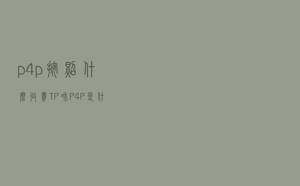 p4p按照什么收费 - TP和P4P是什么意思