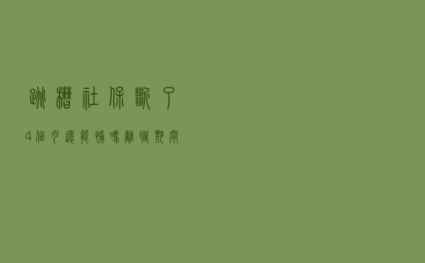 跳槽社保断了4个月还能补吗（离职期间社保补缴）
