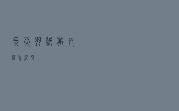 冬天羽绒服内搭怎么穿