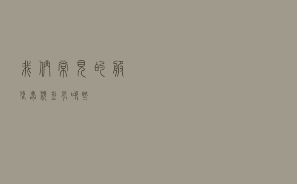 我们常见的服务器类型有哪些？