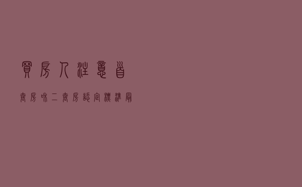 买房人注意！首套房和二套房认定标准，最全的解读来了，建议收藏