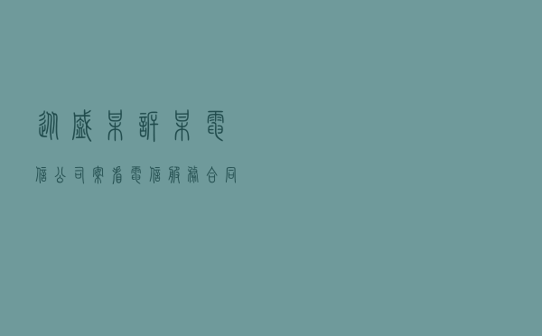 从盛某诉某电信公司案看电信服务合同纠纷