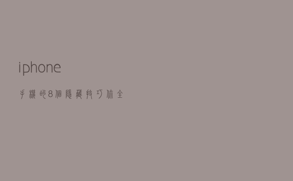 iphone手机的8个隐藏技巧，你全都知道吗？太实用了