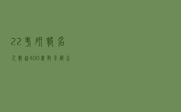 22考研报名人数超400万？教育部公布三个好消息，学生欢呼雀跃