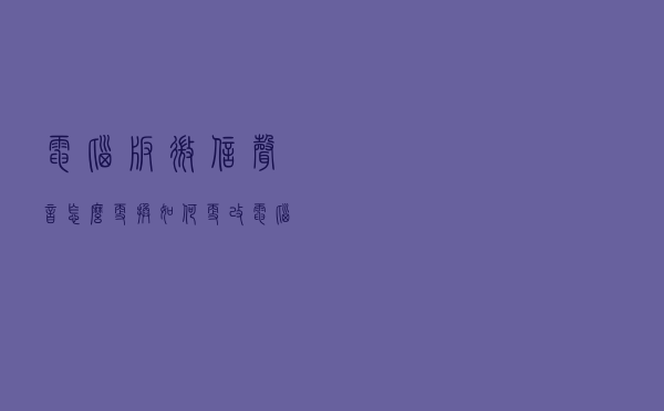 电脑版微信声音怎么更换？如何更改电脑版微信铃声提示音?