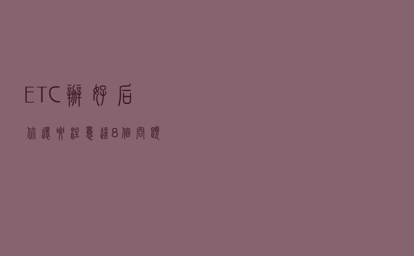 ETC办好后，你还要注意这8个问题！