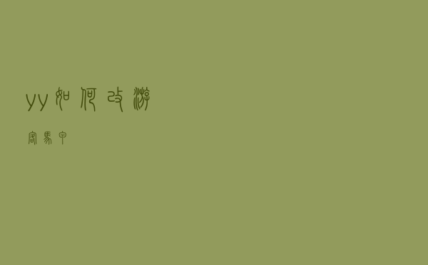 yy如何改游客马甲