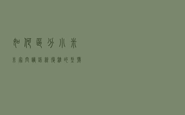 如何区分小米米家空调错综复杂的型号？这个科普文能够帮到你