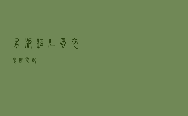 男版酒红风衣怎么搭配