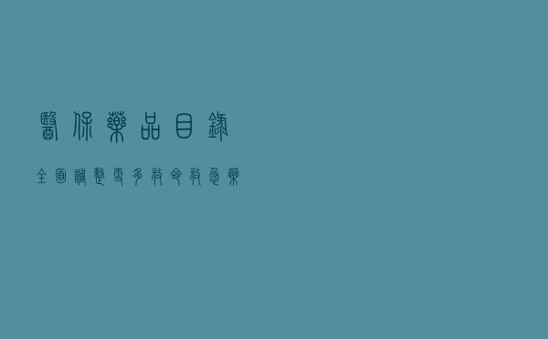 医保药品目录全面调整 更多救命救急药纳入报销范围