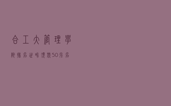 合工大管理学院排名（世界顶尖50强名校）