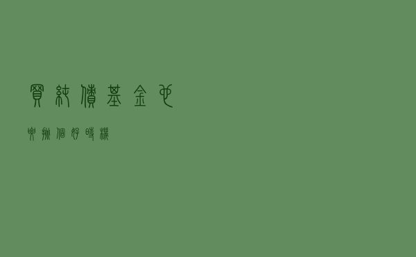 买纯债基金也要挑个好时机？