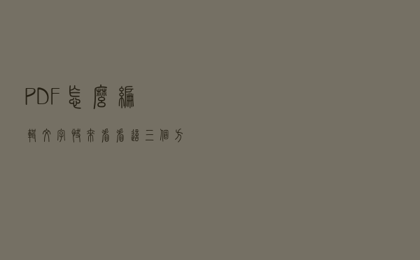 PDF怎么编辑文字？快来看看这三个方法
