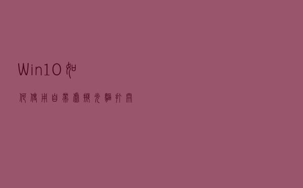 Win10如何使用自带虚拟光驱打开ISO镜像文件？