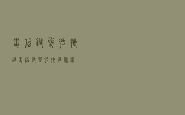 电脑键盘快捷键，电脑键盘快捷键关机