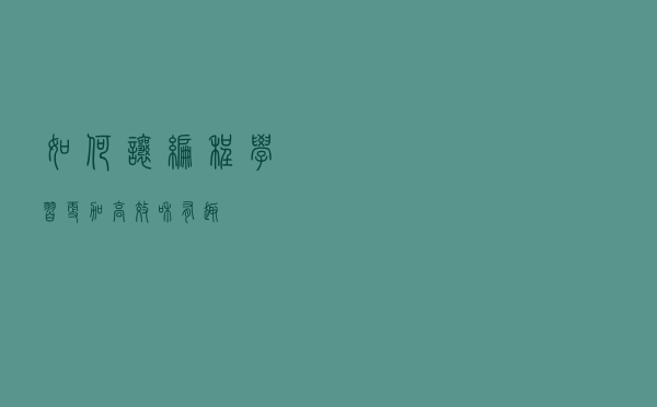 如何让编程学习更加高效和有趣？